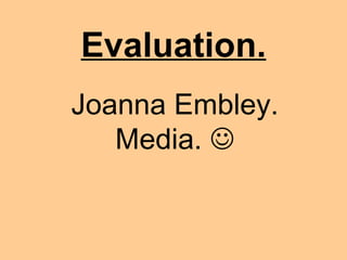 Evaluation. Joanna Embley. Media.   