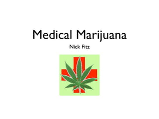 Medical Marijuana
      Nick Fitz
 
