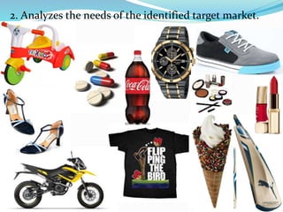 Marketing-
2. Analyzes the needs of the identified target market.
 