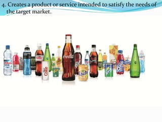 Marketing-
4. Creates a product or service intended to satisfy the needs of
the target market.
 