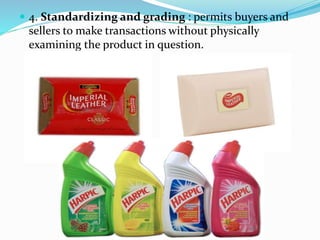  4. Standardizing and grading : permits buyers and
sellers to make transactions without physically
examining the product in question.
 