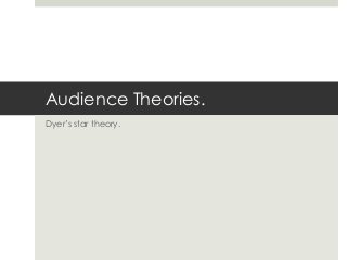 Audience Theories.
Dyer‟s star theory.

 