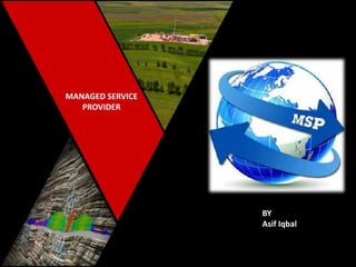MANAGED SERVICE
PROVIDER
BY
Asif Iqbal
 