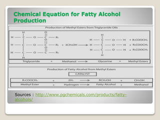 Chemical Equation for Fatty Alcohol
Production
Sources : http://www.pgchemicals.com/products/fatty-
alcohols/
 