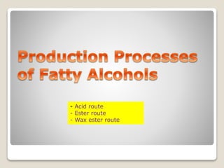 - Acid route
- Ester route
- Wax ester route
 