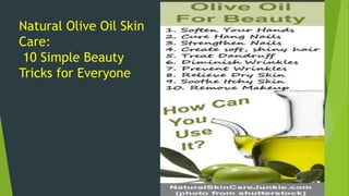 Natural Olive Oil Skin 
Care: 
10 Simple Beauty 
Tricks for Everyone 
 