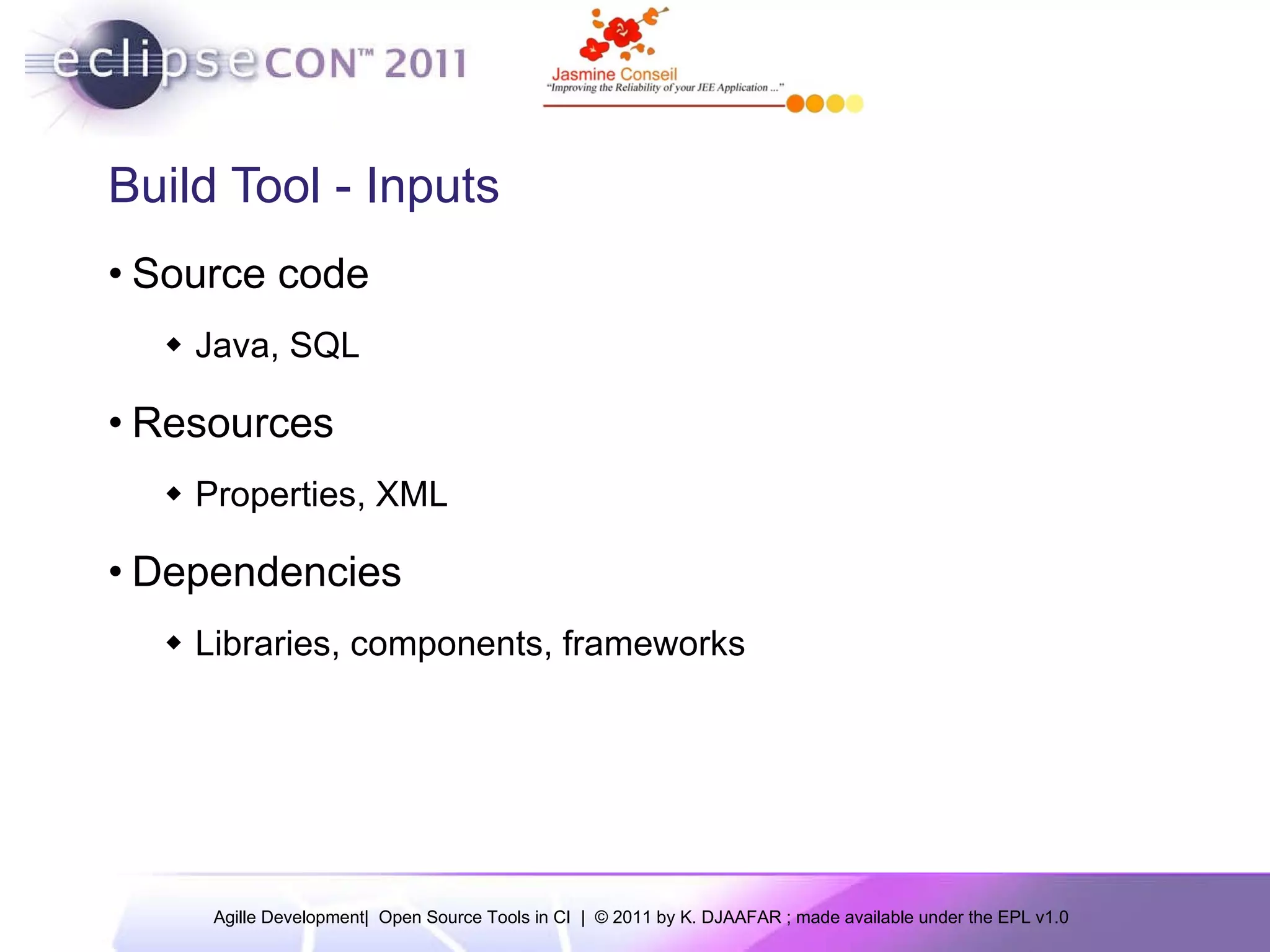 Build Tool - Inputs Source code Java, SQL Resources Properties, XML Dependencies Libraries, components, frameworks 