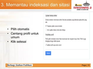 LOGO
• Pilih otomatis
• Centang profil untuk
umum
• Klik selesai
3. Memantau indeksasi dan sitasi
Page | 15
 