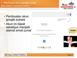 LOGO
• Pembuatan akun
google sukses
• Akun ini dapat
sekaligus menjadi
alamat email jurnal
1. Membuat akun google jurnal
(jika belum punya) (cont.)
Page | 7
 