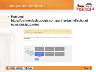 LOGO2. Mengusulkan indeksasi
• Kunjungi
https://partnerdash.google.com/partnerdash/d/scholari
nclusions#p:id=new
Page | 8
 