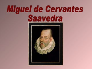 Miguel de Cervantes  Saavedra 