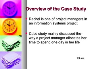 Overview of the Case Study   <ul><li>Rachel is one of project managers in an information systems project  </li></ul><ul><l...