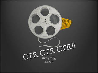 CTR CTR CTR!!
CTR CTR CTR!!
Henry YangHenry Yang
Block 2Block 2
 