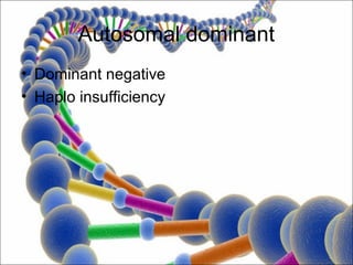 Autosomal dominant
• Dominant negative
• Haplo insufficiency
 