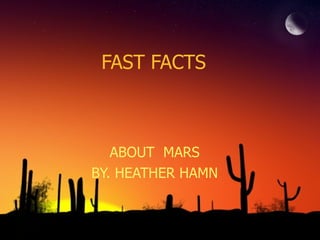 FAST FACTS ABOUT  MARS BY. HEATHER HAMN 