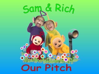Sam & Rich Our Pitch 