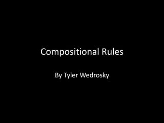 Compositional Rules
By Tyler Wedrosky
 