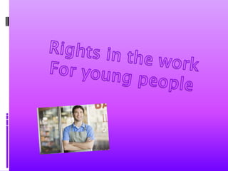 Rights in the work  For young people 