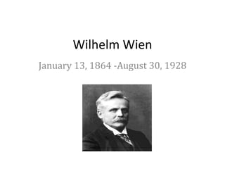 Wilhelm Wien
January 13, 1864 -August 30, 1928
 