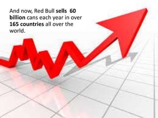 And now, Red Bull sells 60
billion cans each year in over
165 countries all over the
world.
 
