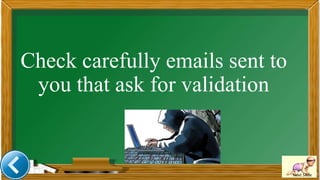 Check carefully emails sent to
you that ask for validation
Next Slide
 