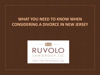 WHAT YOU NEED TO KNOW WHEN
CONSIDERING A DIVORCE IN NEW JERSEY
 