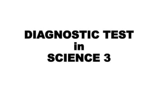 DIAGNOSTIC TEST
in
SCIENCE 3
 