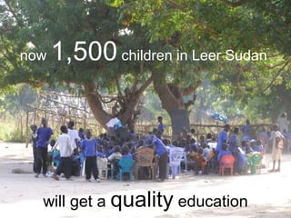 now  1,500  children in Leer Sudan     will get a  quality  education 