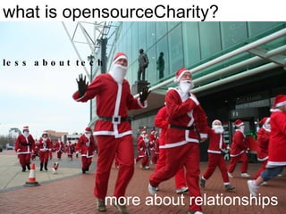 what is  opensource Charity?  less  about tech more  about  relationships 