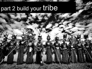 part 2 build your  tribe 