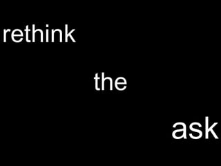 rethink the ask 