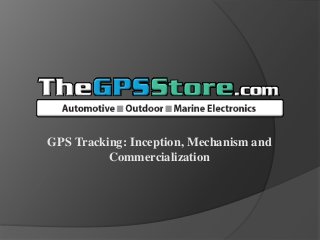 GPS Tracking: Inception, Mechanism and
Commercialization
 