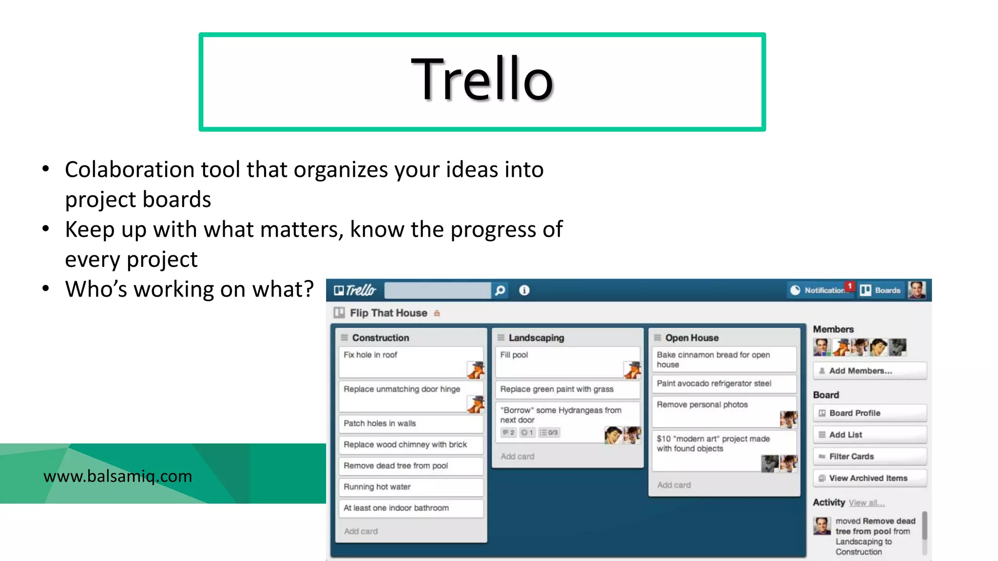 Trello
www.balsamiq.com
• Colaboration tool that organizes your ideas into
project boards
• Keep up with what matters, know the progress of
every project
• Who’s working on what?
 