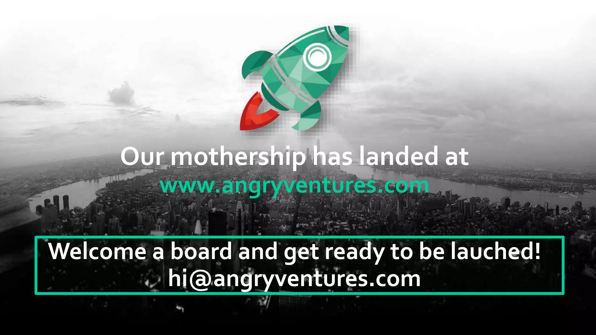 Our mothership has landed at
www.angryventures.com
Welcome a board and get ready to be lauched!
hi@angryventures.com
 