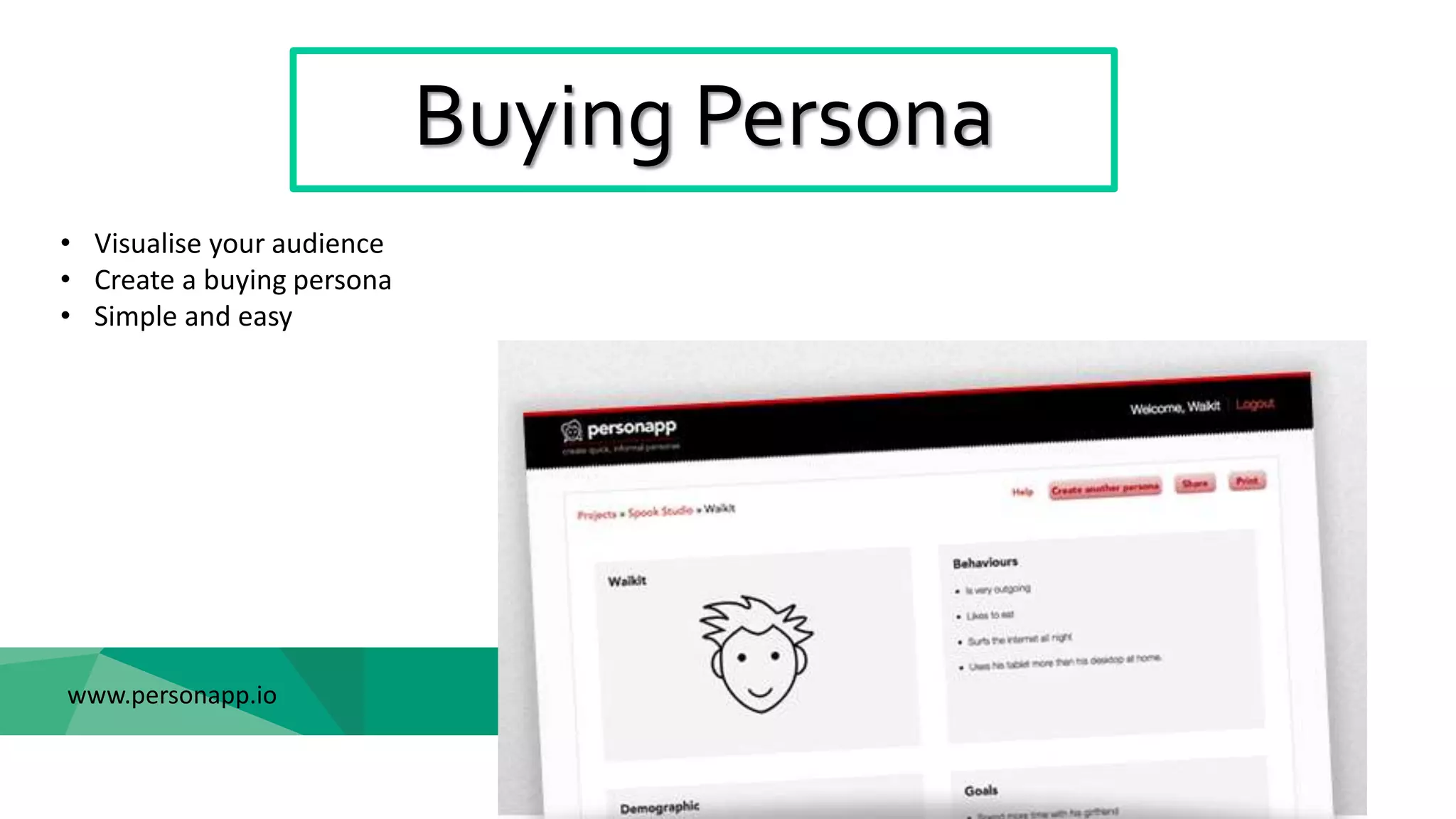 Buying Persona
• Visualise your audience
• Create a buying persona
• Simple and easy
www.personapp.io
 