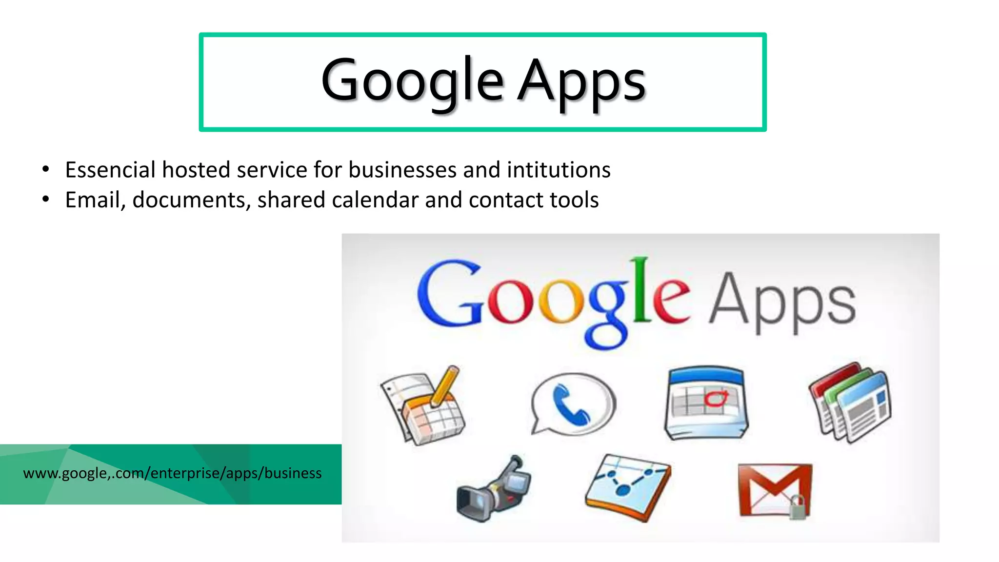 Google Apps
www.google,.com/enterprise/apps/business
• Essencial hosted service for businesses and intitutions
• Email, documents, shared calendar and contact tools
 