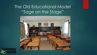 The Old Educational Model
“Sage on the Stage”

 