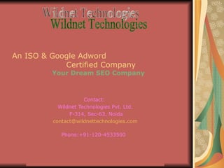 An ISO & Google Adword  Certified Company Your Dream SEO Company Contact:  Wildnet Technologies Pvt. Ltd. F-314, Sec-63, Noida [email_address] Phone:+91-120-4533500   Wildnet Technologies 