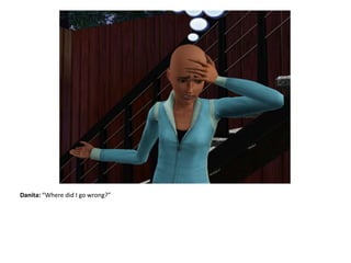 Danita: “Where did I go wrong?”