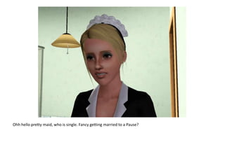 Ohh hello pretty maid, who is single. Fancy getting married to a Pause?