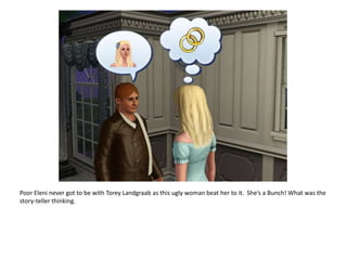 Poor Eleni never got to be with ToreyLandgraab as this ugly woman beat her to it.  She’s a Bunch! What was the story-teller thinking.