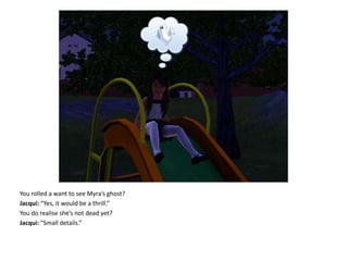 You rolled a want to see Myra’s ghost?Jacqui: “Yes, it would be a thrill.”You do realise she’s not dead yet?Jacqui: “Small details.”