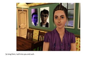 So long Eleni, I will miss you and such.