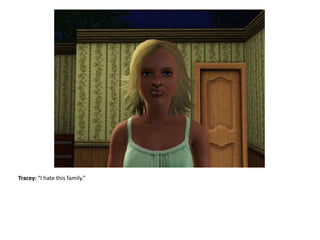 Tracey: “I hate this family.”