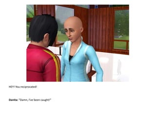 HEY! You reciprocated!Danita: “Damn, I’ve been caught!” 