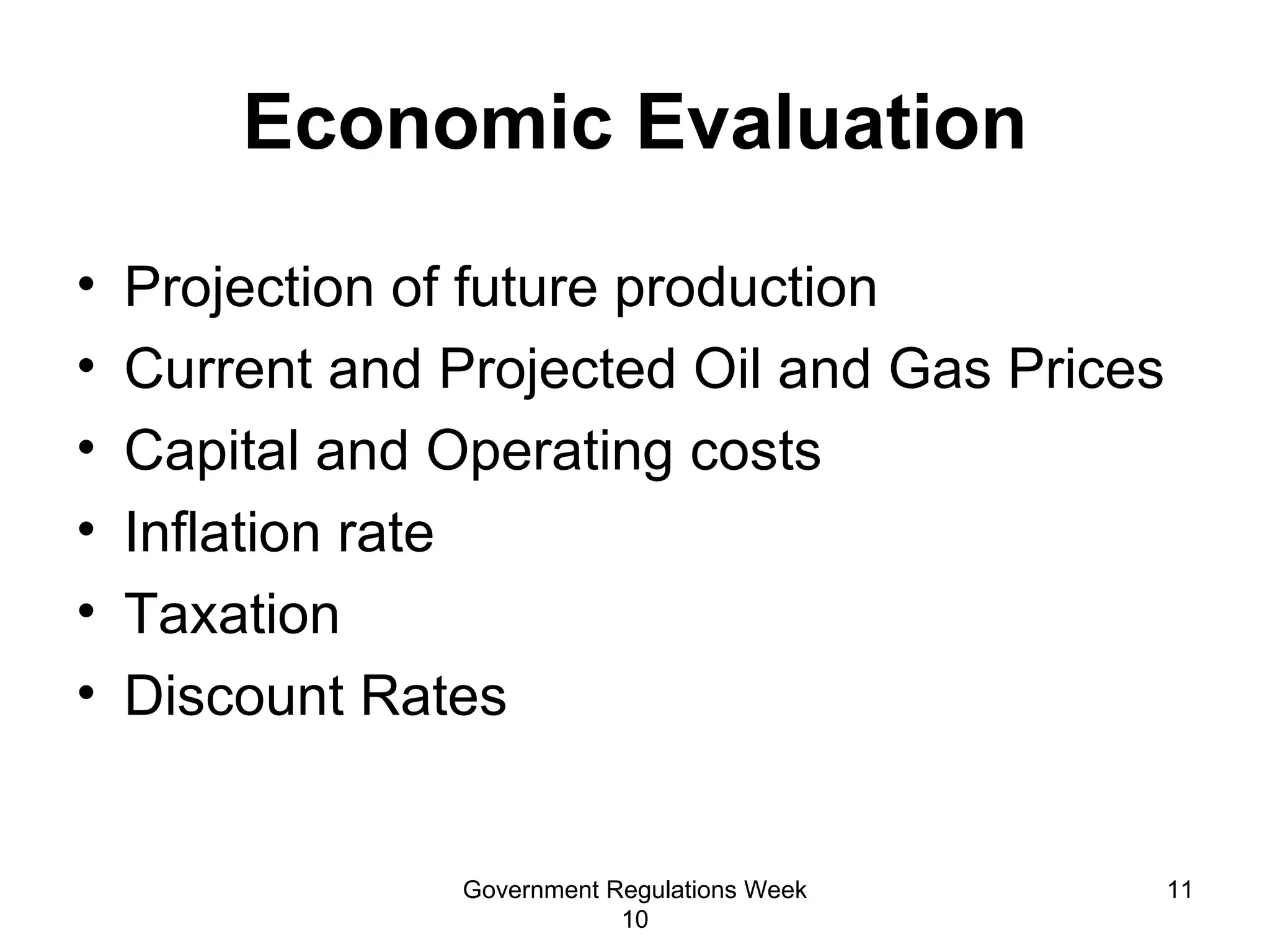 Projection of future production Current and Projected Oil and Gas Prices Capital and Operating costs  Inflation rate Taxation Discount Rates Economic Evaluation Government Regulations Week 10 