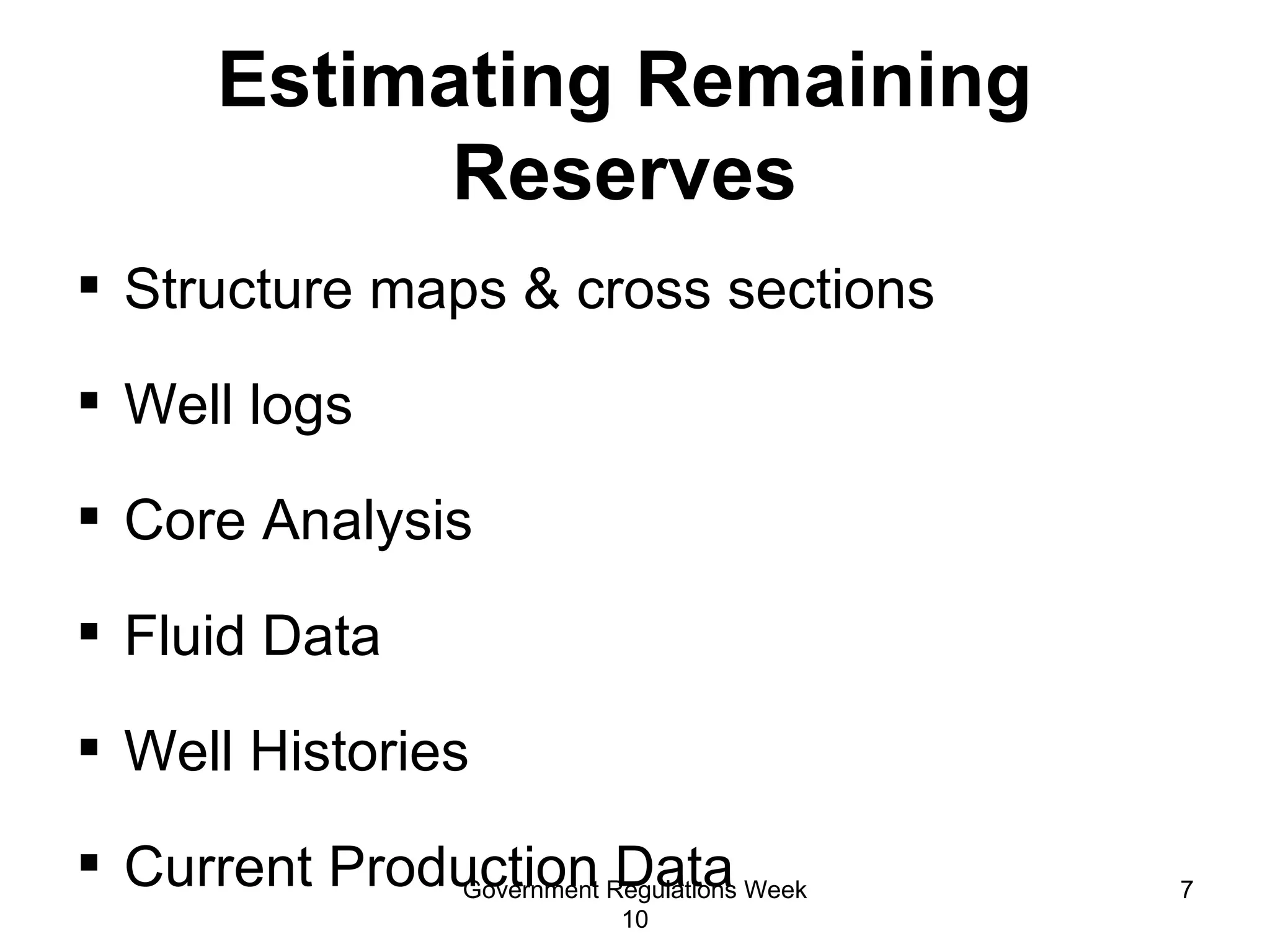 Structure maps & cross sections Well logs Core Analysis  Fluid Data  Well Histories Current Production Data  Estimating Remaining Reserves Government Regulations Week 10 