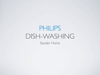 PHILIPS
DISH-WASHING
   Sander Homs
 