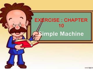 EXERCISE : CHAPTER
        10
 Simple Machine
 