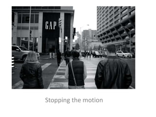 Stopping the motion

 